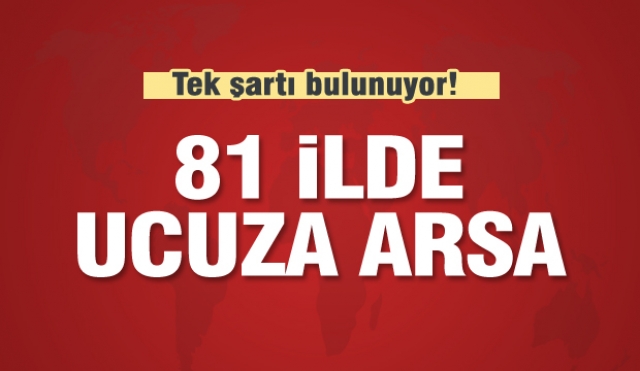 81 ilde ucuza arsa: Tek bir şartı bulunuyor