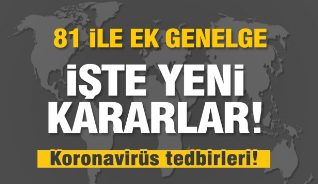81 ile ek genelge! ülke genelinde Koronavirüs tedbirleri...