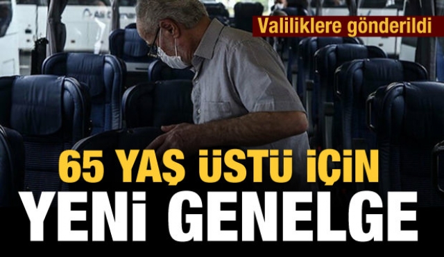 81 ile gönderildi 65 yaş üstü için yeni genelge!