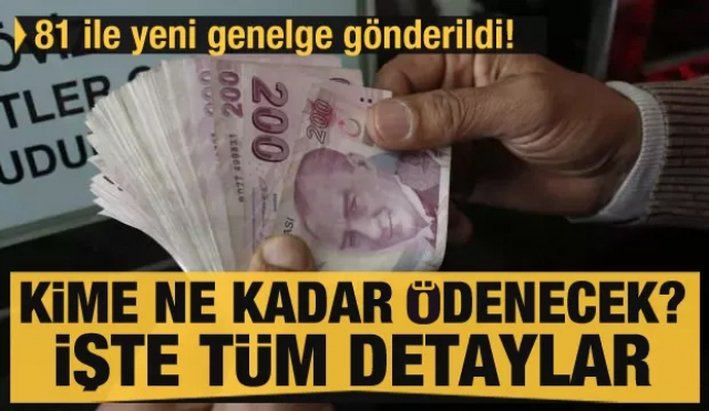 81 ile yeni genelge gönderildi! Kime ne kadar ödenecek?