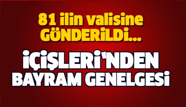 81 ilin valisine gönderdi! Bayram uyarısı!