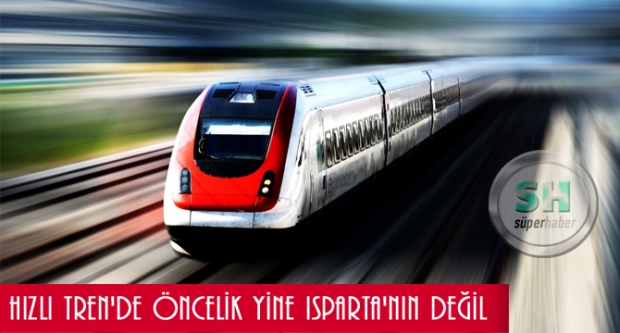 HIZLI TREN'DE ÖNCELİK YİNE ISPARTA'NIN DEĞİL