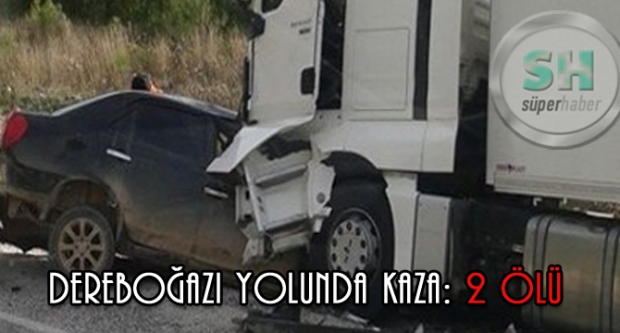 DEREBOĞAZI YOLUNDA KAZA: 2 ÖLÜ