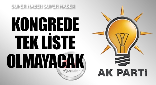 AK PARTİ KONGRESİNDE TEK LİSTE OLMAYACAK