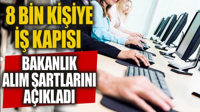 8 Bin Kişiye İş Kapısı: İlan ve Alım Şartları Açıklandı