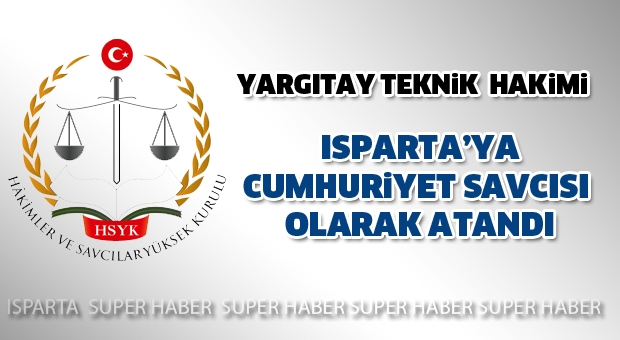 Yargıtay Tetkik Hakimi Isparta'ya Cumhuriyet Savcısı Olarak Atandı