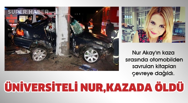 Üniversiteli Nur trafik kazasında hayatını kaybetti