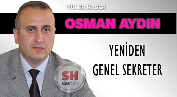 OSMAN AYDIN GENEL SEKRETERLİĞE DEVAM EDECEK