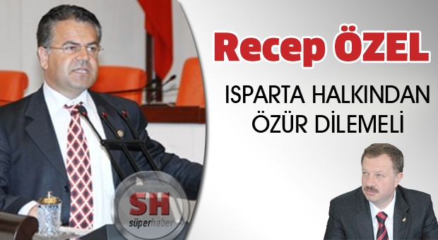 Recep Özel Isparta Halkından Özür Dilemeli