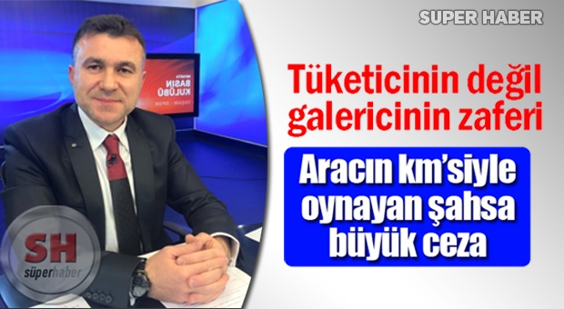 ARACIN KİLOMETRESİ İLE OYNAYAN ŞAHSA BÜYÜK CEZA