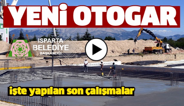 ISPARTA YENİ OTOGAR TERMİNALİ YAPIM ÇALIŞMALARINDA SON DURUM