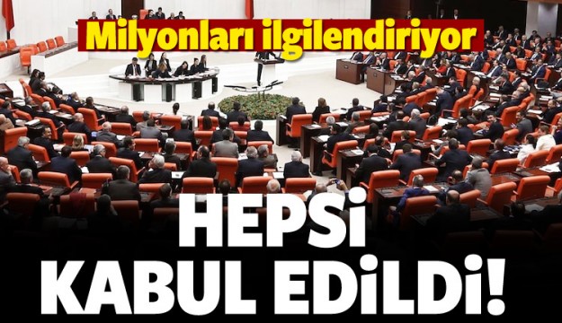 Milyonları ilgilendiriyor! Hepsi kabul edildi
