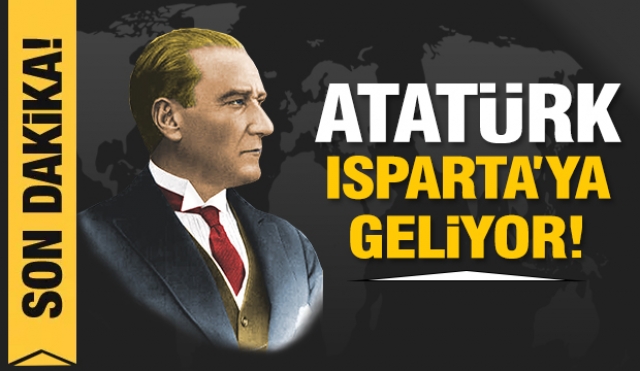 ATATÜRK ISPARTA'YA GELİYOR!