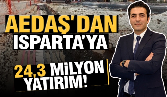 AEDAŞ'ın yıl sonuna kadar Isparta'ya yapacağı yatırım miktarı 24,3 milyon TL'yi bulacak