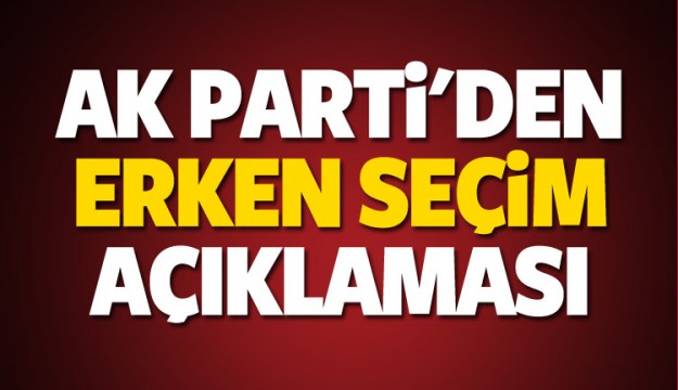 AK Parti'den 'erken seçim' açıklaması