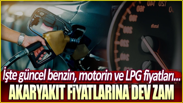 Akaryakıta Büyük Zam Geldi! İşte Güncel Benzin, Motorin ve LPG Fiyatları