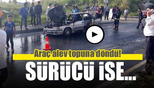 Alev topuna dönen araçtan sürücü son anda kurtuldu 