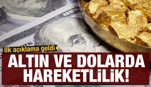 Altın ve dolarda hareketlilik! ilk açıklama geldi