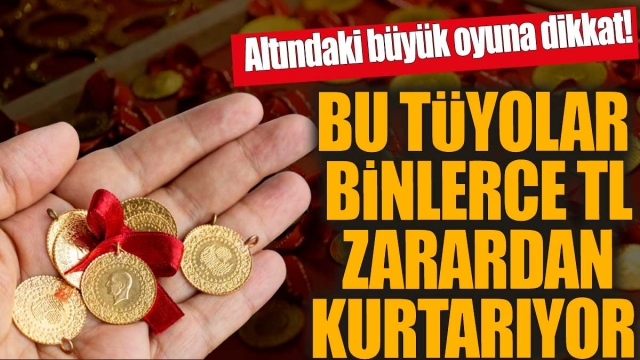 Altındaki Büyük Oyuna Dikkat! Bu Tüyolar Binlerce TL Zarardan Kurtarıyor