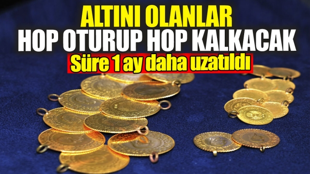 Altını Olanlar İçin Müjde: Süre 1 Ay Daha Uzatıldı!