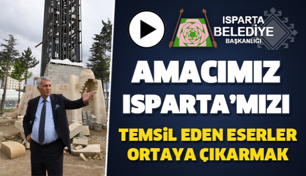 AMACIMIZ ISPARTA’MIZI TEMSİL 
EDEN ESERLER ORTAYA ÇIKARMAK