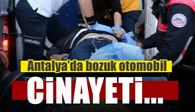 Antalya’da bozuk otomobil cinayeti