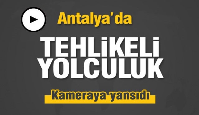 Antalya'da tehlikeli yolculuk kameraya yansıdı