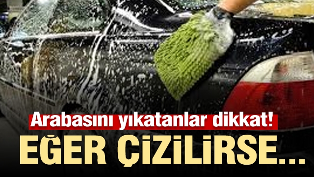 Arabasını yıkatanlar dikkat! Eğer aracınız çizilirse...