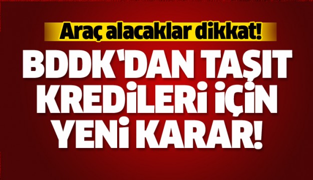 ARAÇ ALACAKLAR DİKKAT! TAŞIT KREDİSİ İÇİN YENİ KARAR...