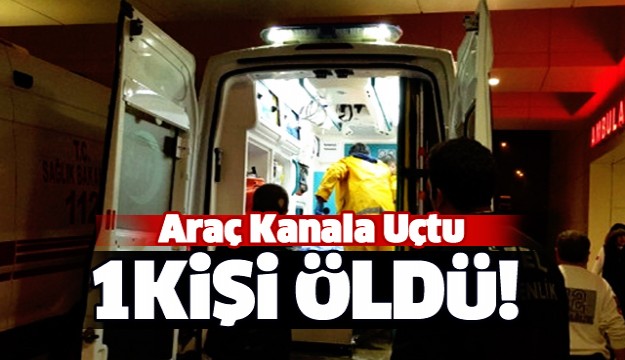 ​Araç Kanala Uçtu: 1 Ölü, 5 Yaralı