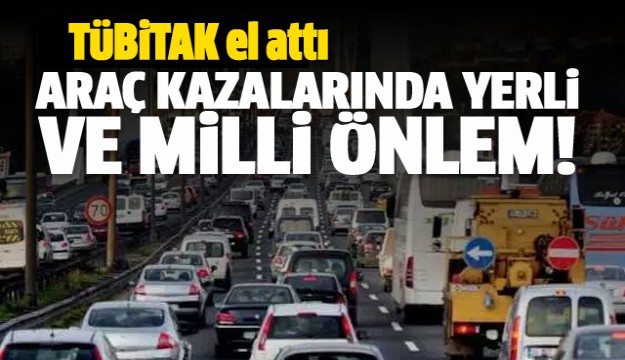 Araç kazalarına yerli ve milli önlem