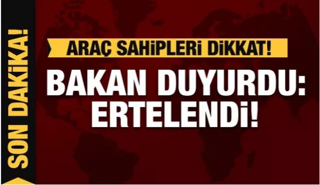 Araç sahipleri bu habere dikkat! Bakan ertelendiğini duyurdu