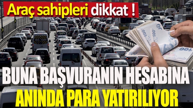 Araç sahipleri dikkat 'Buna başvuranın hesabına anında para yatırılıyor'