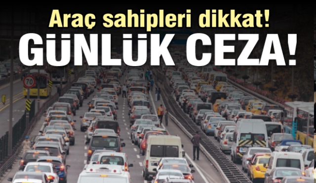 ​Araç sahipleri dikkat! Günlük cezası var