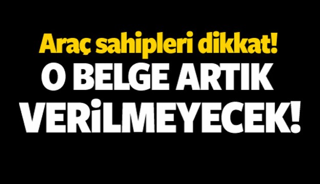 Araç sahipleri dikkat! O belge artık verilmeyecek