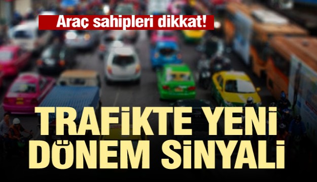 Araç sahipleri dikkat! Trafikte yeni dönem sinyali
