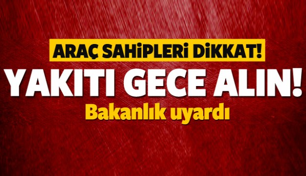 Araç sahipleri dikkat! Yakıtı gece alın