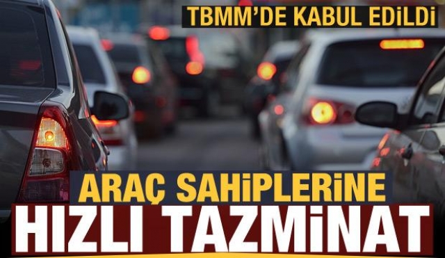 Araç sahiplerine hızlı tazminat! TBMM'de yasalaştı!