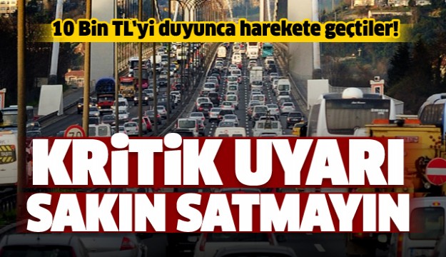 Araç sahiplerine kritik uyarı! Sakın satmayın