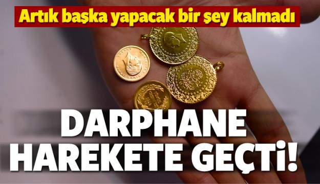 ARTIK ÇARE KALMAYINCA DARPHANE HAREKETE GEÇTİ