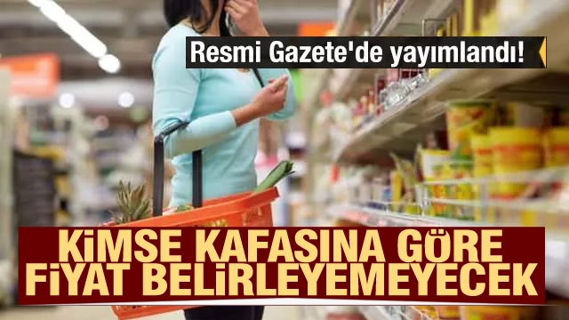 Artık kimse kafasına göre fiyat belirleyemeyecek