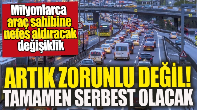  Artık Zorunlu Değil, Tamamen Serbest!