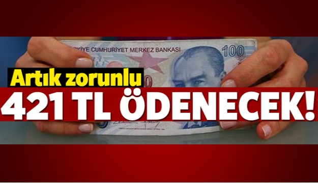 Artık zorunlu! En az 421 TL ödenecek