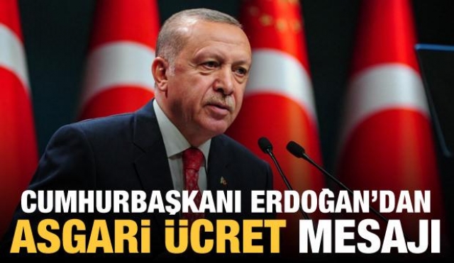ASGARİ ÜCRET İÇİN CUMHURBAŞKANI ERDOĞAN'DAN YENİ AÇIKLAMA