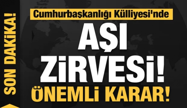 AŞI ZİRVESİ YAPILDI İŞTE ALINAN YENİ KARARLAR....