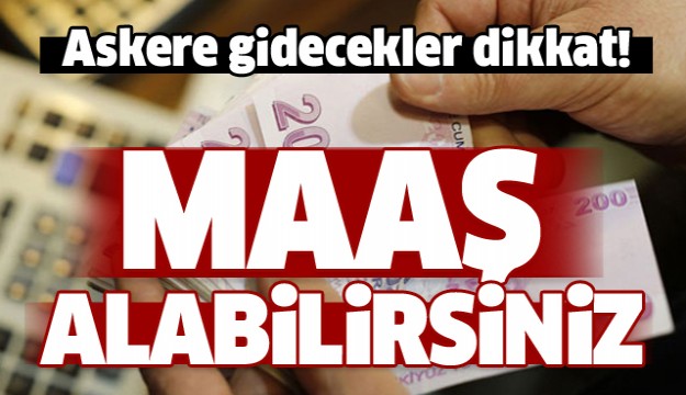 Askere gidecekler dikkat! Maaş alabilirsiniz