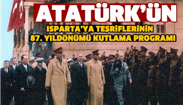 ATATÜRK'ÜN ISPARTA'YA GELİŞİNİN 87. YILDÖNÜMÜ PROGRAMI