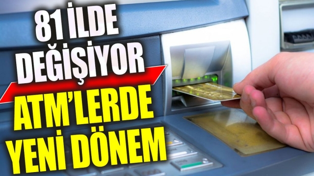 ATM'lerde Yeni Dönem: 81 İlde Değişiyor