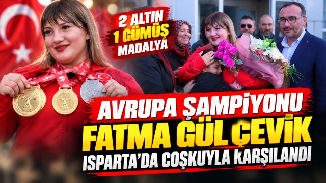 Avrupa şampiyonu Fatma Gül Çevik Isparta’da coşkuyla karşılandı