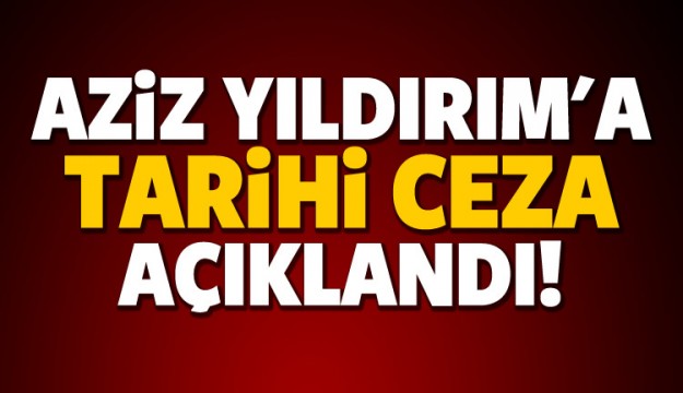 Aziz Yıldırım'a tarihi ceza!